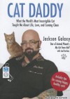 Cat Daddy: What's the World's Most Incorrigible Cat Taught Me about Life, Love, and Coming Clean - Jackson Galaxy