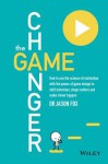 The Game Changer: How to Use the Science of Motivation with the Power of Game Design to Shift Behavior, Shape Culture and Make Clever Happen - Jason Fox