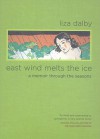 East Wind Melts the Ice: A Memoir through the Seasons - Liza Dalby