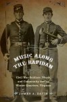 Music Along the Rapidan: Civil War Soldiers, Music, and Community during Winter Quarters, Virginia - James A. Davis