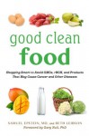 Good Clean Food: Shopping Smart to Avoid GMOs, rBGH, and Products That May Cause Cancer and Other Diseases - Samuel Epstein Md, Beth Leibson, Gary Null PhD