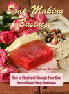 Soap Making Business: How to Start and Manage Your Own Home Based Soap Business (Lifestyle) - Kaye Dennan