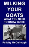 Milking Your Goats What You Need To Know Guide (Goat Knowledge) - Felicity McCullough