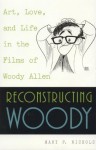 Reconstructing Woody: Art, Love, and Life in the Films of Woody Allen - Mary P. Nichols