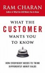 What The Customer Wants You To Know: How Everybody Needs To Think Differently About Sales - Ram Charan