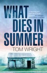 What Dies in Summer - Tom Wright