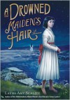 A Drowned Maiden's Hair: A Melodrama - Laura Amy Schlitz