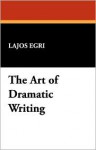 The Art of Dramatic Writing - Lajos Egri