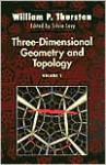 Three-Dimensional Geometry and Topology, Vol. 1 - William P. Thurston