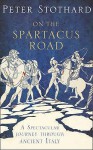 On the Spartacus Road: A Spectacular Journey Through Ancient Italy - Peter Stothard