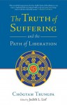 The Truth of Suffering and the Path of Liberation - Chögyam Trungpa, Judith L. Lief