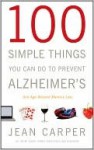 100 Simple Things You Can Do to Prevent Alzheimer's and Age-Related Memory Loss - Jean Carper