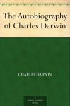 The Autobiography of Charles Darwin - Charles Darwin