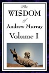 The Wisdom of Andrew Murray Vol I: Humility, with Christ in the School of Prayer, Abide in Christ - Andrew Murray