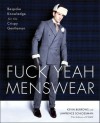 Fuck Yeah Menswear: Bespoke Knowledge for the Crispy Gentleman - Kevin Burrows, Lawrence Schlossman