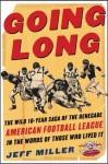 Going Long: The Wild Ten-Year Saga of the Renegade American Football League in the Words of Those Who Lived - Jeff Miller