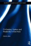 Civilization, Nation and Modernity in East Asia - Chih-yu Shih, Zhiyu Shi