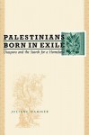 Palestinians Born in Exile: Diaspora and the Search for a Homeland - Juliane Hammer