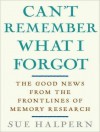 Can't Remember What I Forgot: The Good News from the Frontlines of Memory Research - Sue Halpern, Cassandra Campbell