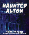 Haunted Alton (Haunted Illinois Books) - Troy Taylor