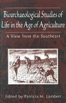 Bioarchaeological Studies of Life in the Age of Agriculture: A View from the Southeast - Patricia M. Lambert, Keith Jacobi, David C. Weaver, Debra L. Gold, Clark Spencer Larsen, Dale L. Hutchinson, Mary Lucas Powell, Mark R. Schurr, Lisa Sattenspiel, Marianne Reeves, Matthew A. Williamson, Leslie Sering, Margaret J. Schoeninger, Elizabeth I. Monahan, Lynet