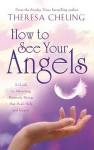 How to See Your Angels: A Guide to Attracting Heavenly Beings That Heal, Guide and Inspire - Theresa Cheung