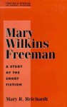 Mary Wilkins Freeman: A Study Of The Short Fiction - Mary R. Reichardt