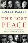 The Lost Peace: Leadership in a Time of Horror and Hope, 1945-1953 - Robert Dallek