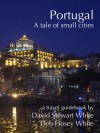 Portugal - A Tales of Small Cities - David Stewart White, Deb Hosey White