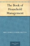 The Book of Household Management - Mrs. Isabella Mary Beeton