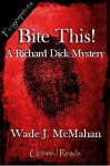 Bite This!: A Richard Dick Mystery - Wade J. McMahan