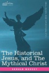 The Historical Jesus, and the Mythical Christ - Gerald Massey