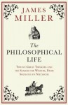 The Philosophical Life: Twelve Great Thinkers and the Search for Wisdom, From Socrates to Nietzsche - James Miller