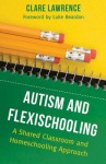 Autism and Flexischooling: A Shared Classroom and Homeschooling Approach - Clare Lawrence