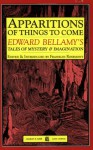 Apparitions of Things to Come: Edward Bellamy's Tales of Mystery and Imagination - Edward Bellamy