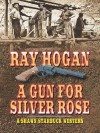 A Gun for Silver Rose - Ray Hogan