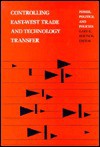 Controlling East-West Trade and Technology Transfer: Power, Politics, and Policies - Gary K. Bertsch