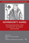 Sovereignty Games: Instrumentalizing State Sovereignty in Europe and Beyond - Rebecca Adler-Nissen, Thomas Gammeltoft-Hansen