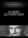 The Wisdom of Albert Schweitzer (The Wisdom Series) - Albert Schweitzer, Philosophical Library