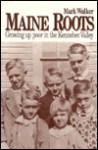 Maine Roots: Growing Up Poor In The Kennebec Valley - Mark Walker