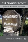 The Genocide Debate: Politicians, Academics, and Victims - Donald W. Beachler