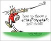 how to throw a *!!?**@!!?*!&**#!! golf club!!! - Wally Wheeler, Roger Dean, Gayl Biondi