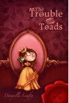 The Trouble With Toads - Danyelle Leafty