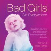 Bad Girls Go Everywhere: Wisdom, Humor, and Inspiration from Women with Attitude - Kathryn Petras, Ross Petras