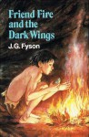 Friend Fire and the Dark Wings - J.G. Fyson