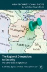 The Regional Dimensions to Security: Other Sides of Afghanistan - Aglaya Snetkov, Stephen Aris