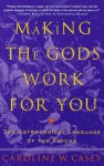 Making the Gods Work for You: The Astrological Language of the Psyche - Caroline W. Casey