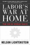 Labor's War at Home: The CIO in World War II: With a New Introduction by the Author - Nelson Lichtenstein