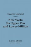 New York: Its Upper Ten and Lower Million (Barnes & Noble Digital Library) - George Lippard