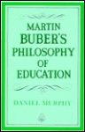 Martin Buber's Philosophy Of Education - Daniel Murphy, Irish Academic Press